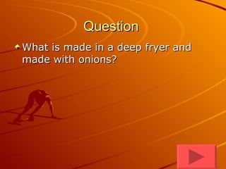 Question  What is made in a deep fryer and made with onions? 