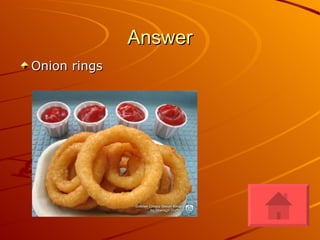 Answer Onion rings 