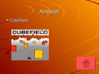 Answer Cubefield. 