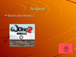Answer Wone and Wone 2 