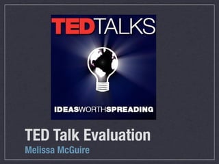 TED Talk Evaluation
Melissa McGuire
 