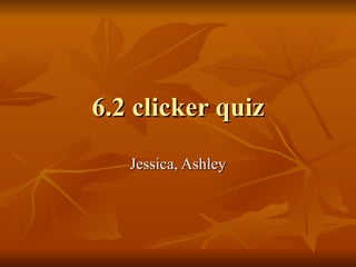 6.2 clicker quiz Jessica, Ashley 