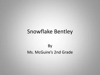 Snowflake Bentley By Ms. McGuire’s 2nd Grade 