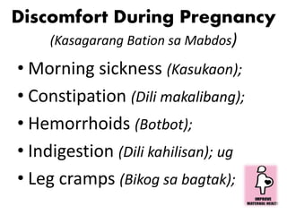 Discomfort During Pregnancy
(Kasagarang Bation sa Mabdos)
• Morning sickness (Kasukaon);
• Constipation (Dili makalibang);...