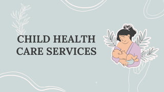 CHILD HEALTH
CARE SERVICES
 