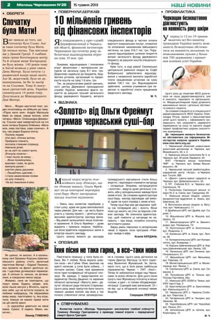 2 15 травня 2013Молодь Черкащини №20 наші новини
•	 Обереги
Спочатку
була Мати!
Вже звикли до того, що
спочатку було Слово. Але
ж таки спочатку була Мати.
Це начало начал. Так мислили
ще у Давній Греції. У глибині
віків греки боготворили матір.
Та й згодом вище Богородиці
не було жінки. 140 років тому
в Англії возвели у ранг свята
День Матері. Були потуги і у
радянської влади щодо цього.
Але їй, жорстокій, було не до
вшанування, їм би ту матір
та на Соловки. Тому й скасу-
вали урочистий день. Україна
схаменулася 14 років тому.
Долучилася до Міжнародного
Дня Матері.
Мати… Жоден маститий поет, жо-
ден початківець не обійшли цю тему.
«Рідна мати моя» Андрія Малишка
бере за серце, серце холоне, коли
читаєш «Мати» Олександра Довжен-
ка. Сльози самі навертаються на очі
коли читаєш Бориса Олійника «Мати
моя, сива ластівка, сиве сонечко». А
ось такі рядки Бориса Ілліча:
Посіяла людям
літа свої, літечка житом,
Прибрала планету,
послала стежкам споришу,
Навчила дітей,
як на світі по совісті жити,
Зітхнула полегко –
і тихо пішла за межу…
…Вона посміхнулась,
красива і сива, як доля,
махнула рукою –
злетіли увись рушники.
– Лишайтесь щасливі, –
і стала замисленим полем
на цілу планету.
На всі покоління й віки.
Як щемно, як високо. А в малень-
кому селі Бровахи Корсунь-Шевчен-
ківського району стоїть величний
пам’ятник Матері – Євдокії Лисенко,
яка провела на фронт десятьох си-
нів. І щаслива дочекалася перемож-
ців. А скільки їх, неньок, не дочека-
лися, а похоронки пекли серце.
Живемо, наче не помічаючи, що
поруч мама. Будень заїдає, але,
коли пішла матуся у Вічність, карта-
ємо себе, що не встигли сказати, як
любимо найріднішу. Не ображаймо
живу маму, пам’ятаймо ту, яку втра-
тили. Інакше не маємо права жити
на цій святій землі.
…Із надгробка дивиться на мене
мама. Сумно. З надією. Мамо, ма-
мочко…
Леонід ТУМЕНКО
Минулої неділі ведуча теле-
візійного шоу «Ревізор», що
на «Новому каналі», Ольга Фрей-
мут після повторної перевірки
суші-бару «Фугу» нагородила
заклад золотою відзнакою.
– Увесь наш колектив перебуває у
стані шоку, адже ми дуже хвилювалися
через ревізію. Для нас – це честь брати
участь у такому проекті, – ділиться вра-
женнями адміністратор закладу Ірина.
– Від ревізії залишилися лише позитив-
ні враження. А Ольга Фреймут – дуже
відкрита і приємна людина. Найбіль-
ше вона відмітила кардинальні зміни в
інтер’єрі нашого закладу.
Цього сезону вимоги до закладів
громадського харчування стали більш
жорсткі, і відповідно отримати нагороду
– складніше. Зокрема, нагороджуючи
«золотом», ведуча дуже ретельно сте-
жить, аби у холодильниках завжди було
свіже м’ясо. За словами адміністратора
суші-бару, заклад відповідає цій вимо-
зі, адже на кухні справді є свіже м’ясо.
Тепер суші-бар має дві відзнаки: сріб-
ну (за попередній рік) і золоту. Вони
поки що висять на стіні за барною стій-
кою закладу. Як пояснила адміністра-
тор, щоб повісити ці нагороди як на-
лежить – при вході, потрібно спочатку
виготовити рамки.
Зараз увесь персонал із нетерпінням
чекає 3 червня, коли програма «Реві-
зор» вийде в ефір.
Ксенія КЕРДАНЬ
Пам’ятаєте пісеньку: у попа була со-
бака. Він її любив. Вона вкрала шма-
ток сала – він її убив. Убив, закопав, на
хресті написав: у попа була собака… І
погнали заново. Саме таке враження
після прес-конференції об’єднаної опо-
зиції. Як завжди, її представляли ко-
ординатор Леонід Даценко та керівник
обласної організації «Фронту змін», де-
путат обласної ради Наталія Старікова.
Цього разу увазі присутніх було кинуто
чимало цікавих колізій, від яких у тих
почало з’являтися легке запаморочен-
ня в головах. Цього разу дісталося на
горіхи Дмитру Фірташу та його сорат-
ниці Валентині Жуковській. Їм, бачте,
мало того, що в їхніх руках найбільше
підприємство Черкас – ПАТ «Азот».
Тепер їм забажалося влади над Черка-
сами та всією областю. Для цього вони
сунуть пані Жуковську спочатку в міські
голови, а далі – в голови облдержадмі-
ністрації. Сценарій вже виписаний. От і
не вір, що в об’єднаній опозиції немає
віщунів.
Саврадим ЛЕВУРДА
Як повідомляють у прес-службі
Держфінінспекції в Черкась-
кій області, фінансові інспектори
Черкащини від початку року за-
безпечили відшкодування втрат
на суму 10 млн. грн.
Зокрема, відшкодовано і поновлено
втрат фінансових і матеріальних ре-
сурсів на загальну суму 8,1 млн. грн.
Додатково надійшло до бюджетів, бюд-
жетних установ, організацій та підпри-
ємств коштів на суму 1,9 млн. грн.
Так, за результатами ревізії навчаль-
ного центру Державної прикордонної
служби України, виявлено факти по-
криття за рахунок грошей загального
фонду державного бюджету, витрати
спеціального фонду в частині оплати
вартості комунальних послуг, спожитих
та оплачених населенням військового
містечка, на суму 316,7 тис. грн. Пору-
шення відшкодовано шляхом покриття
витрат загального фонду державного
бюджету за рахунок коштів спеціально-
го фонду.
Крім того, в ході ревізії Смілянської
центральної районної лікарні ім. Софії
Бобринської забезпечено відшкоду-
вання з незаконної виплати заробітної
плати працівникам установи на суму
майже 130,1 тис. грн. Відшкодування
здійснено шляхом утримання сум пе-
реплат із заробітної плати працівників
медичного закладу.
М. Ч.
•	 Профілактика
Черкащан безкоштовно
діагностують
на наявність раку шкіри
Упперіод із 13 по 19 травня
включно всі без винятку
громадяни України мають мож-
ливість безкоштовно обстежи-
тися на наявність меланоми та
немеланомних пухлин у більш
ніж 700 державних і приват-
них клініках усієї України.
Цього року до ініціативи МОЗ долучи-
лися не лише дерматовенерологи, але
й онкологи, терапевти та офтальмоло-
ги. Міждисциплінарний підхід дозволить
максимально якісно і ретельно обстежи-
ти кожного пацієнта.
За словами спеціаліста зі спеціальності
дерматовенерологія МОЗ України Олек-
сандра Літуна, однією з першочергових
цілей цього проекту – інформувати гро-
мадськість про шкідливість надмірного
перебування на сонці та навчити людей
правил профілактики шкірних онкологіч-
них захворювань.
Де черкащани зможуть безкоштов-
но обстежитися (за інформацією Мі-
ністерства охорони здоров’я України:
www.moz-derm.org.ua):
1. Черкаський обласний шкірно-вене-
рологічний диспансер: м. Черкаси, вул.
Можайського, 50, к. 2.
2. Черкаська міська поліклініка № 5: м.
Черкаси, вул. 30 років Перемоги, 20.
КНП «Четверта міська поліклініка
ЧМР: 	 м. Черкаси, вул. Байди Вишне-
вецького, 59.
3. Черкаський міський реабілітаційно-
оздоровчий центр «Астра»: м.Черкаси,
вул. Гоголя, 368.
4. «Діалог» (центр краси і здоров’я): м.
Черкаси, вул. Добровольського, 20.
5. ПП Соболєв В.О.: м. Черкаси, вул.
Смілянська, 76.
6. Поліклініка Смілянської міської лі-
карні № 2: м. Сміла, вул. Свердлова, 64.
7. Уманська міська лікарня, шкірно-
венерологічне відділення: м. Умань, вул.
Шевченка, 50.
8. Ватутінська міська лікарня: м. Вату-
тіне, вул. Чайковського, 11.
9. Драбівська ЦРЛ: смт Драбів, вул. Са-
дова, 1.
10. Жашківська ЦРЛ: м. Жашків, вул.
Щорса, 19.
11. Звенигородська ЦРЛ: м. Звениго-
родка, вул. Піонерська, 73.
12. Золотоніська ЦРЛ: м. Золотоноша,
вул. Лікарняна, 2.
13. Канівська ЦРЛ: м. Канів, вул. Лені-
на, 46.
14. Катеринопільська ЦРЛ: смт Катери-
нопіль, вул. Комарова, 1.
15. Корсунь-Шевченківська ЦРЛ: м. Кор-
сунь-Шевченківський, вул. Леніна, 120.
16. Лисянська ЦРЛ: смт Лисянка, вул.
Петровського, 51.
17. Маньківська ЦРЛ: смт Маньківка,
вул. Павлова, 16.
18. Монастирищенська ЦРЛ: м. Монас-
тирище, вул. Леніна, 1.
19. Смілянська ЦРЛ: м. Сміла, вул. Се-
машка, 2.
20. Тальнівська ЦРЛ: м. Тальне, вул.
Попова-Гертлейна, 65а.
21. Уманська ЦРЛ: 20300 м. Умань, вул.
ХХІV партз’їзду, 2.
22. Христинівська ЦРЛ: м. Христинівка,
вул. Хмельницького, 2.
23. Черкаська ЦРЛ: с. Червона Слобо-
да, вул. Пирогова, 3.
24. Чигиринська ЦРЛ: м. Чигирин, вул.
Замкова, 90.
25. Чорнобаївська ЦРЛ: смт Чорнобай,
вул. Леніна, 221.
26. Шполянська ЦРЛ: м. Шпола, вул.
Комінтерну, 10.
М. Ч.
•	 Повернули державі
•	 Відзнака
10 мільйонів гривень
від фінансових інспекторів
«Золото» від Ольги Фреймут
отримав черкаський суші-бар
•	 Співчуваємо
Колектив газети «Молодь Черкащини» висловлює глибокі співчуття
Туменку Леоніду Григоровичу з приводу тяжкої втрати – передчасної
смерті брата Григорія
•	 Опозиція
Їхня пісня не така гарна, а все-таки нова
ФотоКсеніїКЕРДАНЬ
 
