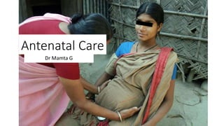 Antenatal Care
Dr Mamta G
 