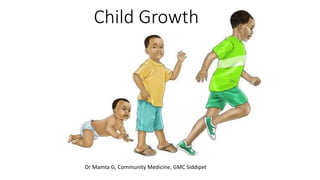 Child Growth
Dr Mamta G, Community Medicine, GMC Siddipet
 