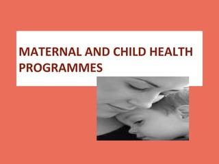 MATERNAL AND CHILD HEALTH
PROGRAMMES
 
