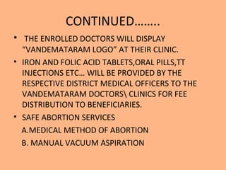 CONTINUED……..
• THE ENROLLED DOCTORS WILL DISPLAY
  “VANDEMATARAM LOGO” AT THEIR CLINIC.
• IRON AND FOLIC ACID TABLETS,ORA...