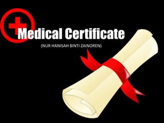 Medical Certificate
(NUR HANISAH BINTI ZAINOREN)
 