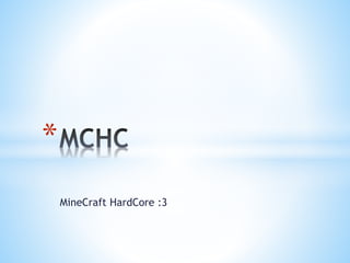 MineCraft HardCore :3
*
 