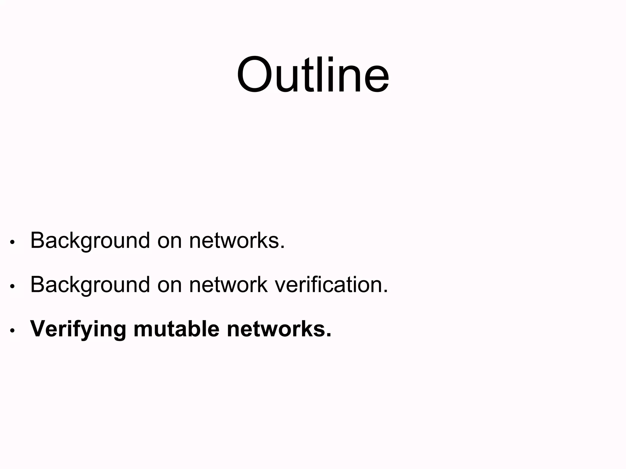 Outline
• Background on networks.
• Background on network verification.
• Verifying mutable networks.
 
