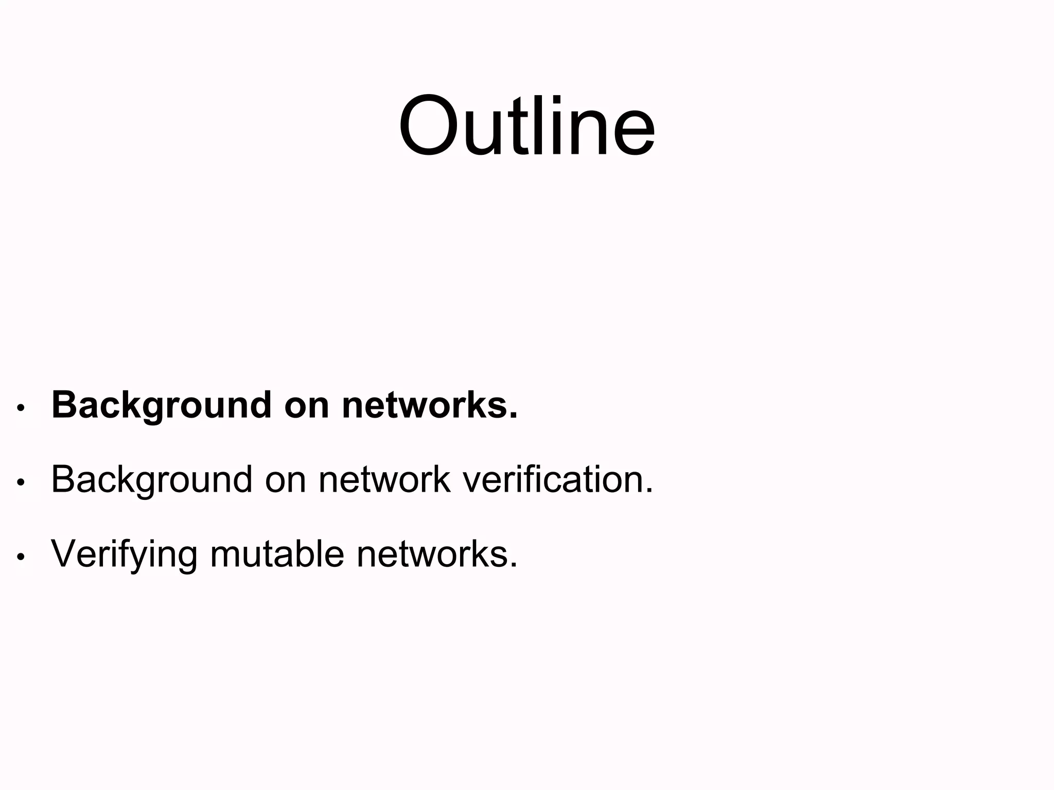 Outline
• Background on networks.
• Background on network verification.
• Verifying mutable networks.
 