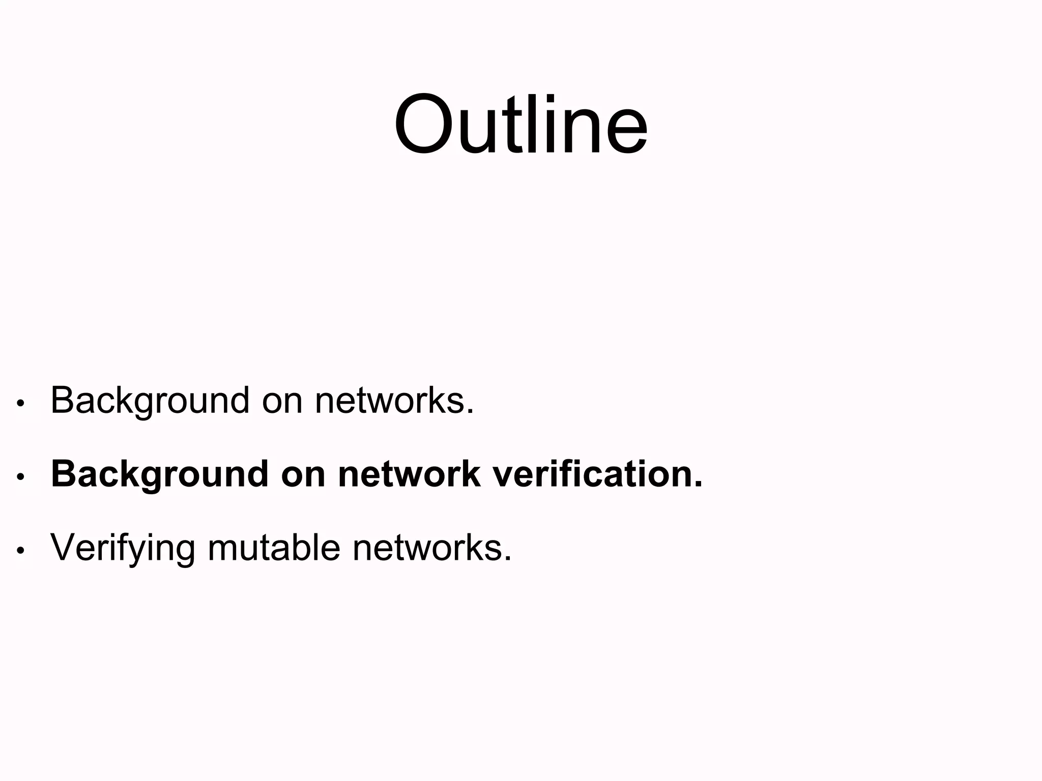 Outline
• Background on networks.
• Background on network verification.
• Verifying mutable networks.
 