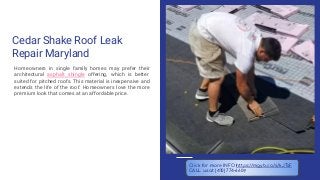 Cedar Shake Roof Leak
Repair Maryland
Homeowners in single family homes may prefer their
architectural asphalt shingle offering, which is better
suited for pitched roofs. This material is inexpensive and
extends the life of the roof. Homeowners love the more
premium look that comes at an affordable price.
Click for more INFO https://mgyb.co/s/kJTsF
CALL us at (410) 774-6609
 