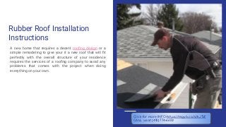 Rubber Roof Installation
Instructions
A new home that requires a decent rooﬁng design or a
simple remodeling to give your it a new roof that will ﬁt
perfectly with the overall structure of your residence
requires the services of a rooﬁng company to avoid any
problems that comes with the project when doing
everything on your own.
Click for more INFO https://mgyb.co/s/kJTsF
CALL us at (410) 774-6609
 