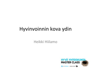 Hyvinvoinnin	
  kova	
  ydin	
  
Heikki	
  Hiilamo	
  
 