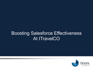 Boosting Salesforce Effectiveness
At ITravelCO
 