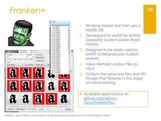 Franken+
1. Windows based tool that uses a
MySQL DB.
2. Developed for eMOP by IDHMC
Graduate student worker Bryan
Tarpley....