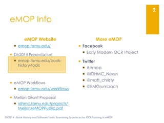  emop.tamu.edu/
 Dh2014 Presentation
 emop.tamu.edu/book-
history-tools
 eMOP Workflows
 emop.tamu.edu/workflows
 Me...