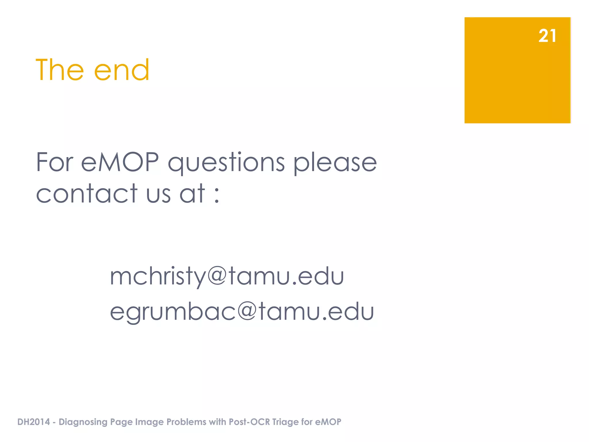 The end
For eMOP questions please
contact us at :
mchristy@tamu.edu
egrumbac@tamu.edu
DH2014 - Diagnosing Page Image Problems with Post-OCR Triage for eMOP
21
 
