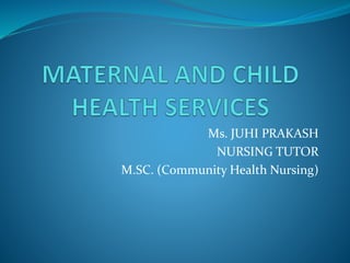 Ms. JUHI PRAKASH
NURSING TUTOR
M.SC. (Community Health Nursing)
 