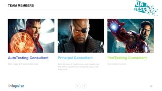 TEAM MEMBERS
20
AutoTesting Consultant
Does magic with automated tests.
Principal Consultant
Recruits team of superheroes ...