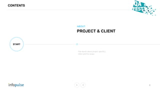 CONTENTS
4
START
ABOUT
PROJECT & CLIENT
Few words about project specifics,
client and the scope.
 