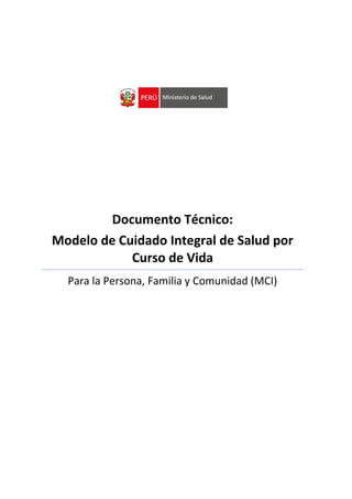 Documento Técnico:
Modelo de Cuidado Integral de Salud por
Curso de Vida
Para la Persona, Familia y Comunidad (MCI)
 