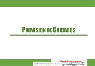 PROVISION DE CUIDADOS
Modelo de Cuidado Integral de Salud por
Curso de Vida para la Persona, Familia y
Manual de Implementación
 