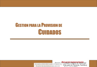 GESTION PARA LA PROVISION DE
CUIDADOS
Modelo de Cuidado Integral de Salud por
Curso de Vida para la Persona, Familia y
Manual de Implementación
 