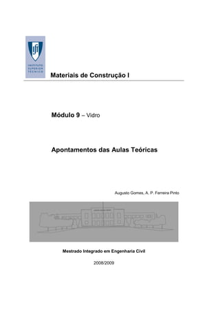 Materiais de Construção I
Módulo 9 – Vidro
Apontamentos das Aulas Teóricas
Augusto Gomes, A. P. Ferreira Pinto
Mestrado Integrado em Engenharia Civil
2008/2009
 