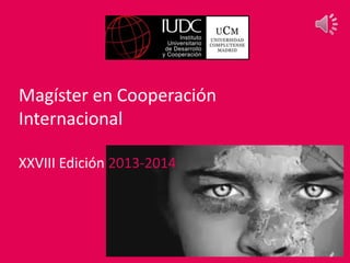 Magíster en Cooperación
Internacional
XXVIII Edición 2013-2014
 