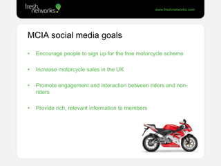 MCIA social media goals<br /><ul><li>Encourage people to sign up for the free motorcycle scheme