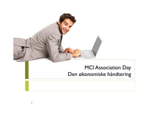 MCI Association Day
    Den økonomiske håndtering




1
 