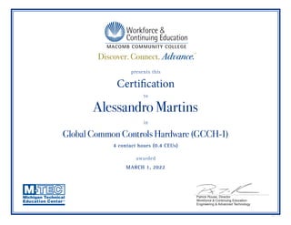 presents this
Certification
to
in
awarded
GRAP12143
Patrick Rouse, Director
Workforce & Continuing Education
Engineering & Advanced Technology
Alessandro Martins
Global Common Controls Hardware (GCCH-1)
4 contact hours (0.4 CEUs)
MARCH 1, 2022
 