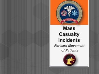 Mass
Casualty
Incidents
Forward Movement
of Patients
 