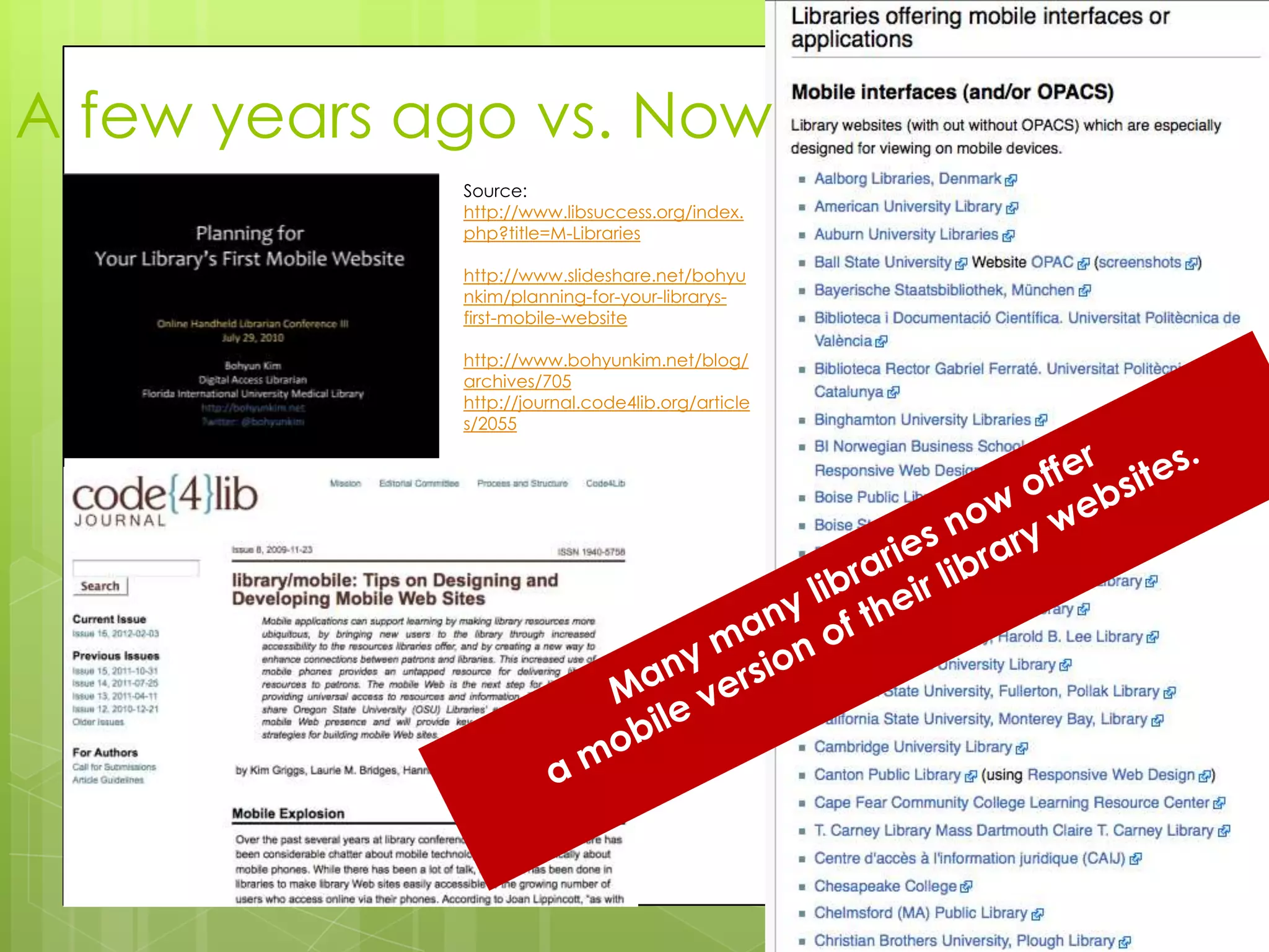 A few years ago vs. Now
             Source:
             http://www.libsuccess.org/index.
             php?title=M-Libraries

             http://www.slideshare.net/bohyu
             nkim/planning-for-your-librarys-
             first-mobile-website

             http://www.bohyunkim.net/blog/
             archives/705
             http://journal.code4lib.org/article
             s/2055
 