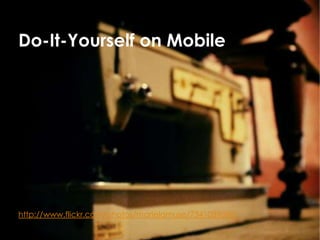 Do-It-Yourself on Mobile




http://www.flickr.com/photos/marielamuse/7341089880/
 