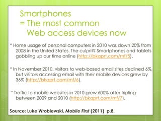 Smartphones
    = The most common
      Web access devices now
“ Home usage of personal computers in 2010 was down 20% fro...