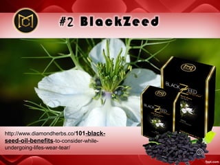 http://www.diamondherbs.co/101-black-
seed-oil-benefits-to-consider-while-
undergoing-lifes-wear-tear/
 