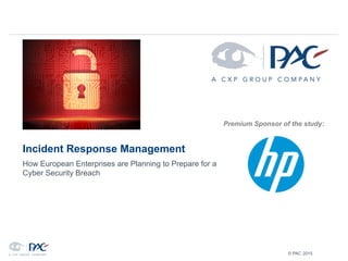 © PAC 2015
Incident Response Management
How European Enterprises are Planning to Prepare for a
Cyber Security Breach
Premium Sponsor of the study:
 