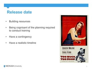 Release date 
• Building resources 
• Being cognisant of the planning required 
to conduct training 
• Have a contingency 
• Have a realistic timeline 
 