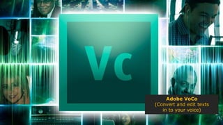 Adobe VoCo
(Convert and edit texts
in to your voice)
 
