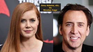 Amy Adams, etc.
Vs
Nicolas Cage
 