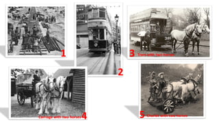 1
2
3
4 5 Chariot with two horsesCarriage with two horses
Tram with two horses
 