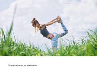 Fitness is a journey not a destination.
 