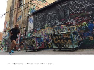 To be a San Franciscan athlete is to use the city landscape.
 