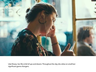 Like ﬁtness, her life is full of ups and downs. Throughout the day she relies on small but
signiﬁcant game-changers.
 